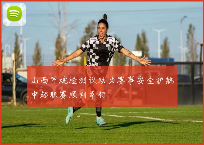 山西甲烷检测仪助力赛事安全护航中超联赛顺利举行