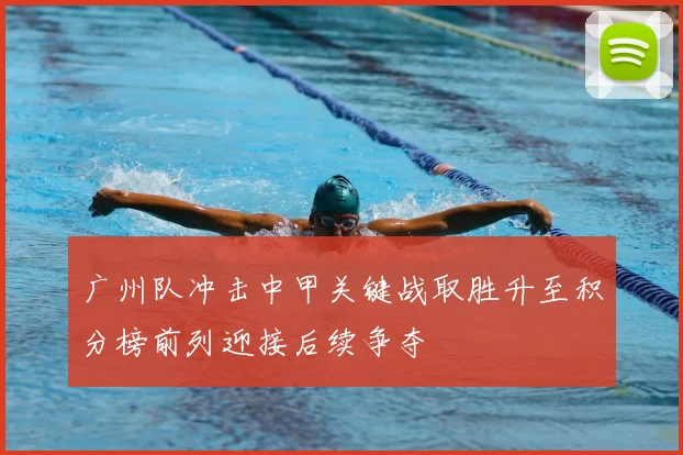 广州队冲击中甲关键战取胜升至积分榜前列迎接后续争夺