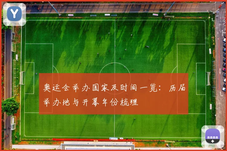 奥运会举办国家及时间一览:历届举办地与开幕年份梳理